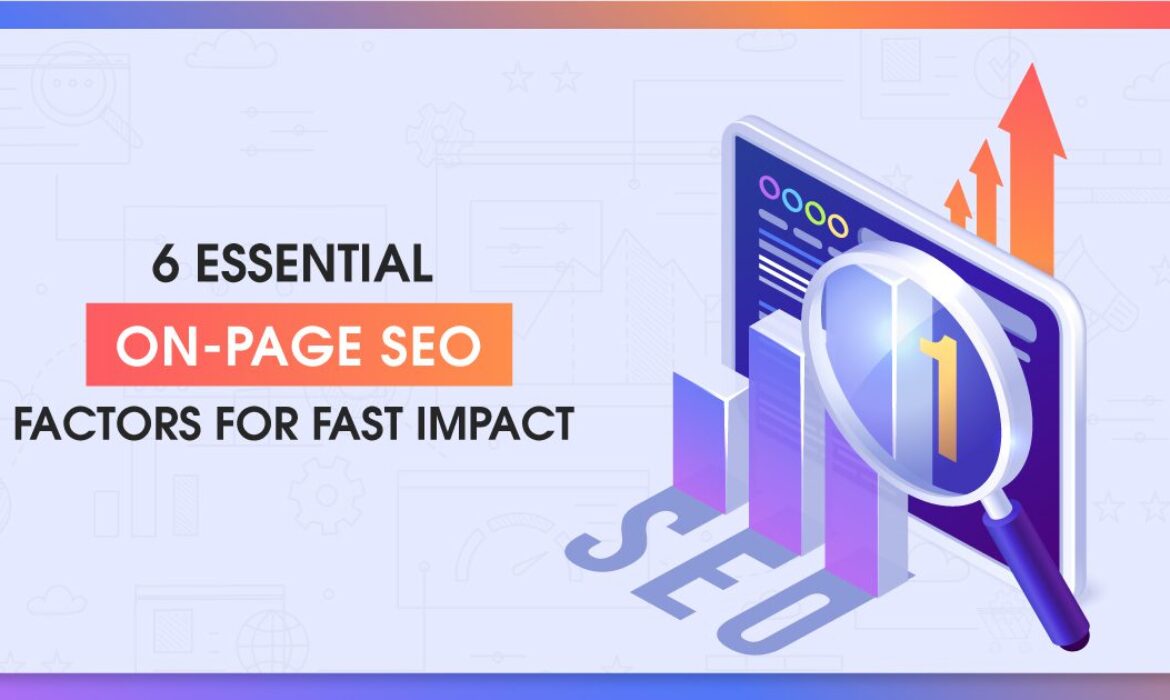 6 ESSENTIAL ON-PAGE SEO FACTORS FOR FAST IMPACT